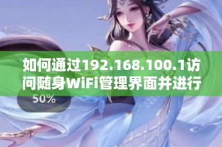 如何通过192.168.100.1访问随身WiFi管理界面并进行设置技巧