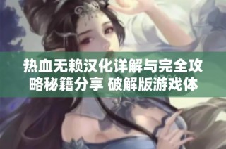 热血无赖汉化详解与完全攻略秘籍分享 破解版游戏体验提升指南
