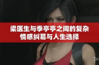 梁医生与季亭亭之间的复杂情感纠葛与人生选择