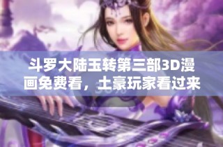 斗罗大陆玉转第三部3D漫画免费看，土豪玩家看过来