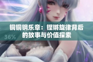 铜铜钢乐章：铿锵旋律背后的故事与价值探索