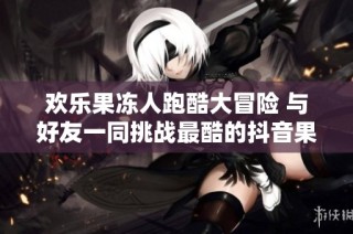 欢乐果冻人跑酷大冒险 与好友一同挑战最酷的抖音果冻人游戏体验
