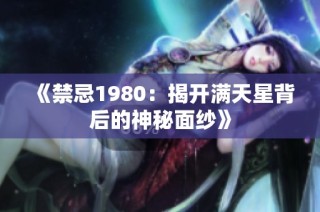 《禁忌1980：揭开满天星背后的神秘面纱》
