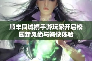 顺丰同城携手游玩家开启校园新风尚与畅快体验