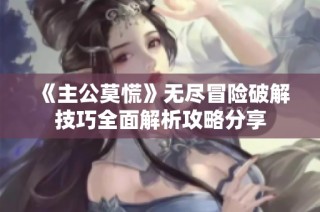 《主公莫慌》无尽冒险破解技巧全面解析攻略分享