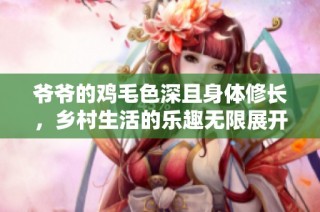 爷爷的鸡毛色深且身体修长，乡村生活的乐趣无限展开