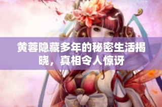 黄蓉隐藏多年的秘密生活揭晓，真相令人惊讶