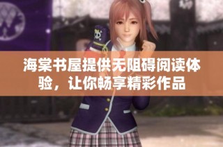海棠书屋提供无阻碍阅读体验，让你畅享精彩作品