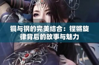 铜与钢的完美结合：铿锵旋律背后的故事与魅力