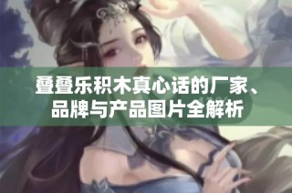 叠叠乐积木真心话的厂家、品牌与产品图片全解析