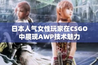 日本人气女性玩家在CSGO中展现AWP技术魅力