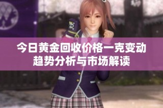 今日黄金回收价格一克变动趋势分析与市场解读