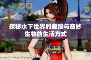 探秘水下世界的奥秘与奇妙生物的生活方式