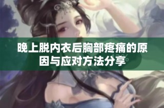晚上脱内衣后胸部疼痛的原因与应对方法分享
