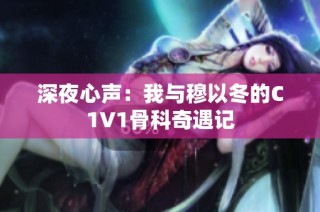 深夜心声：我与穆以冬的C1V1骨科奇遇记