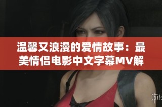 温馨又浪漫的爱情故事：最美情侣电影中文字幕MV解析