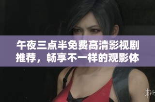 午夜三点半免费高清影视剧推荐，畅享不一样的观影体验