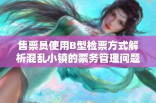 售票员使用B型检票方式解析混乱小镇的票务管理问题