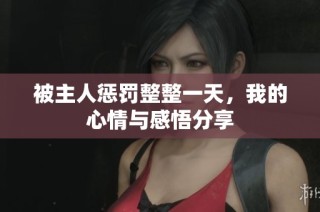 被主人惩罚整整一天，我的心情与感悟分享
