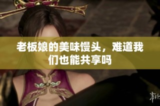老板娘的美味馒头，难道我们也能共享吗