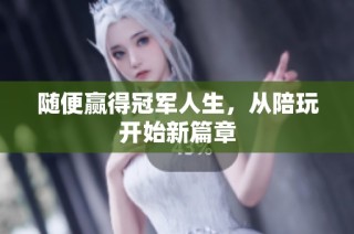 随便赢得冠军人生，从陪玩开始新篇章