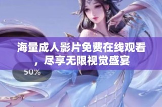 海量成人影片免费在线观看，尽享无限视觉盛宴
