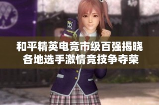 和平精英电竞市级百强揭晓 各地选手激情竞技争夺荣耀