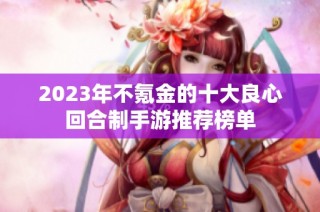 2023年不氪金的十大良心回合制手游推荐榜单