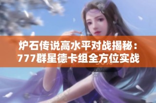 炉石传说高水平对战揭秘：777群星德卡组全方位实战攻略