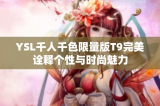 YSL千人千色限量版T9完美诠释个性与时尚魅力