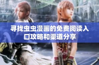 寻找虫虫漫画的免费阅读入口攻略和渠道分享