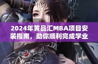 2024年黄品汇MBA项目安装指南，助你顺利完成学业规划