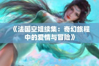 《法国空姐续集：奇幻旅程中的爱情与冒险》