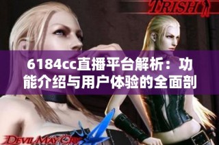 6184cc直播平台解析：功能介绍与用户体验的全面剖析