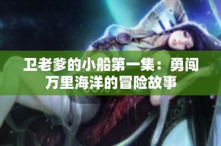 卫老爹的小船第一集：勇闯万里海洋的冒险故事
