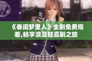 《春闺梦里人》全剧免费观看,畅享浪漫轻喜剧之旅