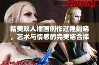 精美双人插画创作过程揭晓，艺术与情感的完美结合探索