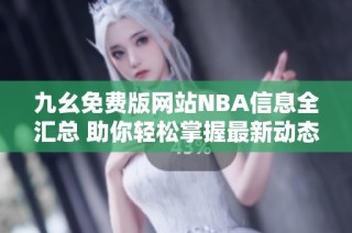九幺免费版网站NBA信息全汇总 助你轻松掌握最新动态
