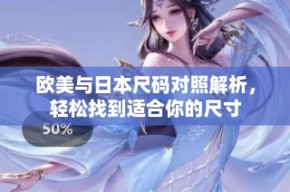 欧美与日本尺码对照解析，轻松找到适合你的尺寸
