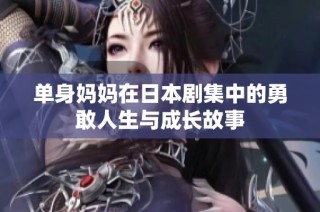 单身妈妈在日本剧集中的勇敢人生与成长故事