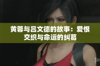 黄蓉与吕文德的故事：爱恨交织与命运的纠葛