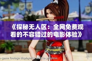 《探秘无人区：全网免费观看的不容错过的电影体验》
