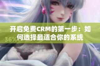 开启免费CRM的第一步：如何选择最适合你的系统