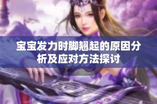 宝宝发力时脚翘起的原因分析及应对方法探讨