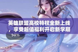 英雄联盟高校特权全新上线，享受超值福利开启新学期！