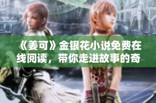 《姜可》金银花小说免费在线阅读，带你走进故事的奇妙世界