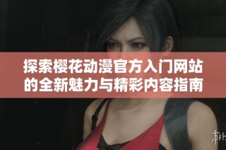 探索樱花动漫官方入门网站的全新魅力与精彩内容指南
