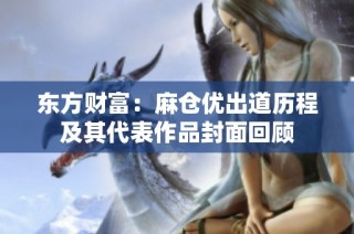 东方财富：麻仓优出道历程及其代表作品封面回顾