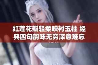 红莲花瓣轻柔映衬玉柱 经典四句韵味无穷深意难忘