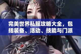 完美世界私服攻略大全，包括装备、活动、技能与门派全方位解析